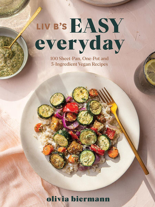 Liv B's Easy Everyday 100 Sheet Pan, One-Pot and 5-Ingredient Vegan Recipes